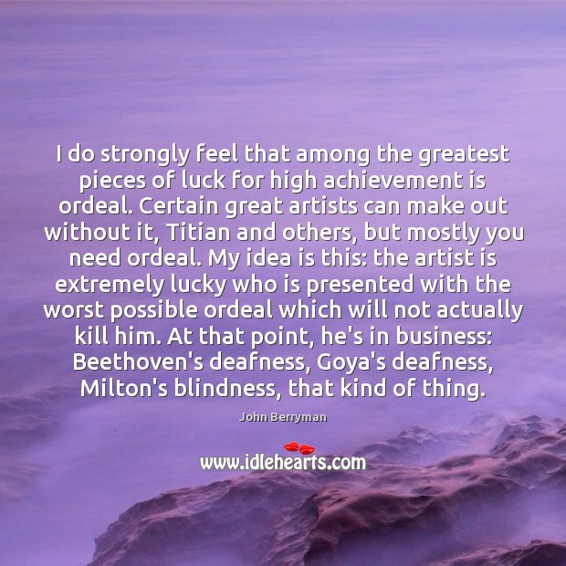 I do strongly feel that among the greatest pieces of luck for John Berryman Picture Quote