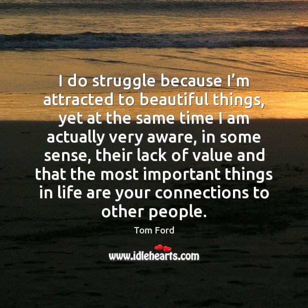 I do struggle because I’m attracted to beautiful things, yet at Tom Ford Picture Quote