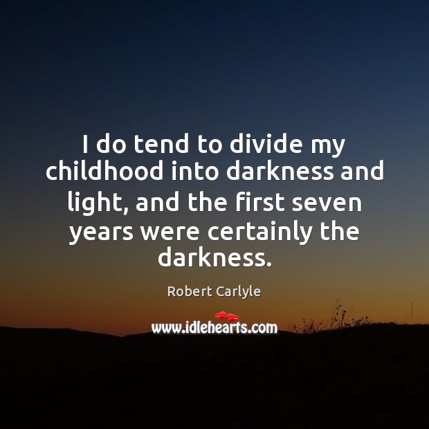 I do tend to divide my childhood into darkness and light, and Robert Carlyle Picture Quote