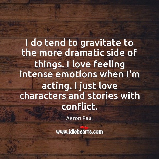 I do tend to gravitate to the more dramatic side of things. Aaron Paul Picture Quote