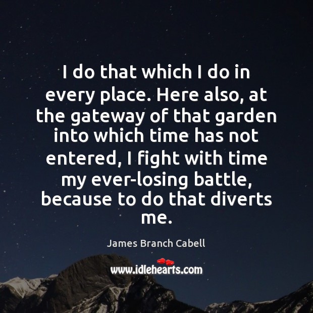 I do that which I do in every place. Here also, at James Branch Cabell Picture Quote