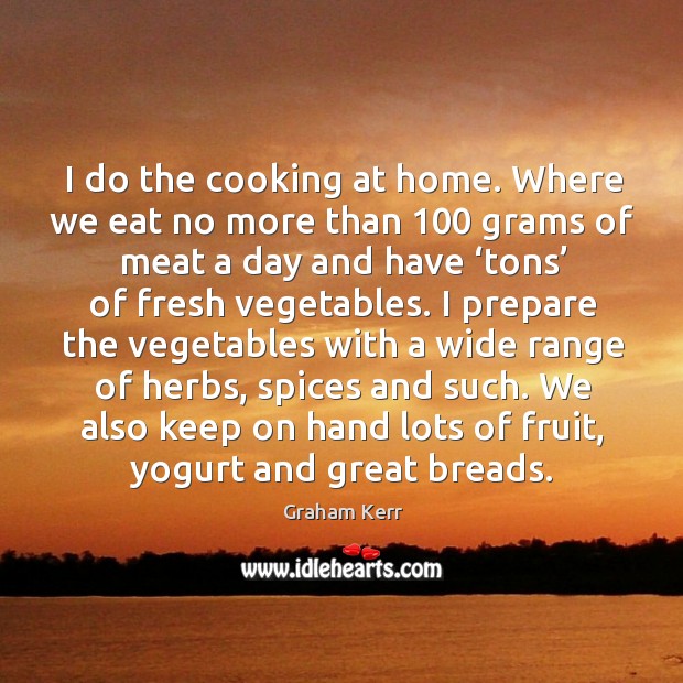 I do the cooking at home. Where we eat no more than 100 grams of meat a day and Image