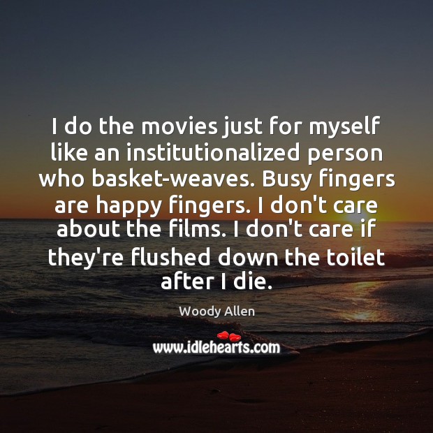 I do the movies just for myself like an institutionalized person who Woody Allen Picture Quote