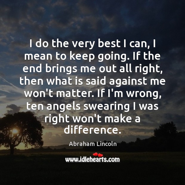 I do the very best I can, I mean to keep going. Abraham Lincoln Picture Quote