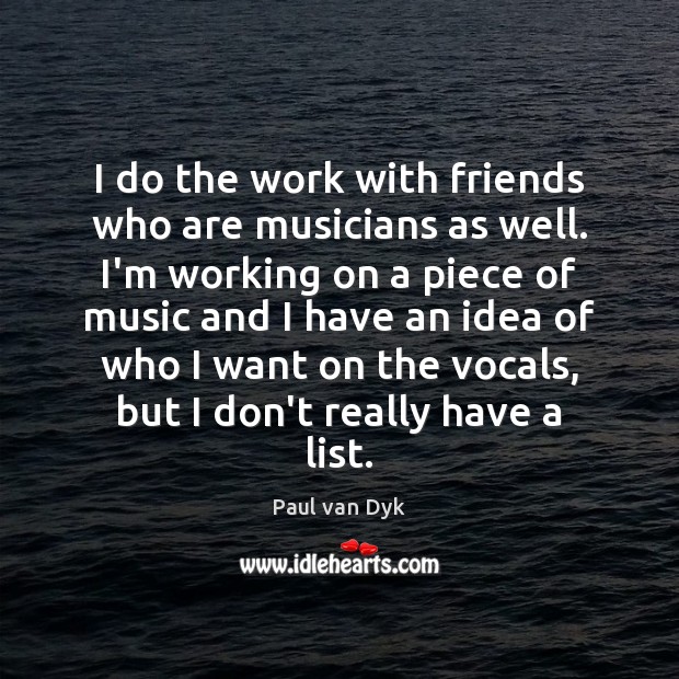 I do the work with friends who are musicians as well. I’m Paul van Dyk Picture Quote