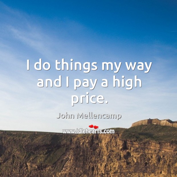 I do things my way and I pay a high price. Image
