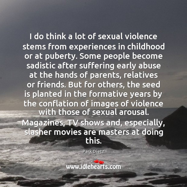 I do think a lot of sexual violence stems from experiences in Park Dietz Picture Quote