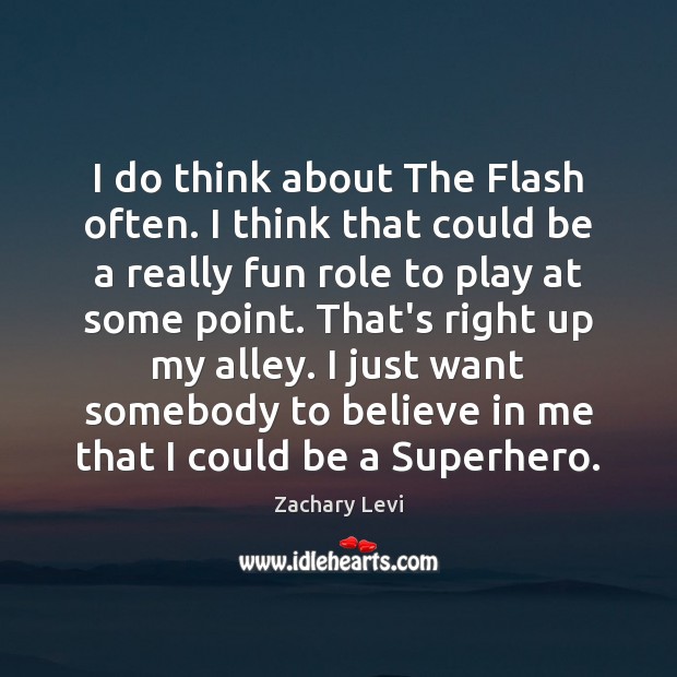 I do think about The Flash often. I think that could be Zachary Levi Picture Quote
