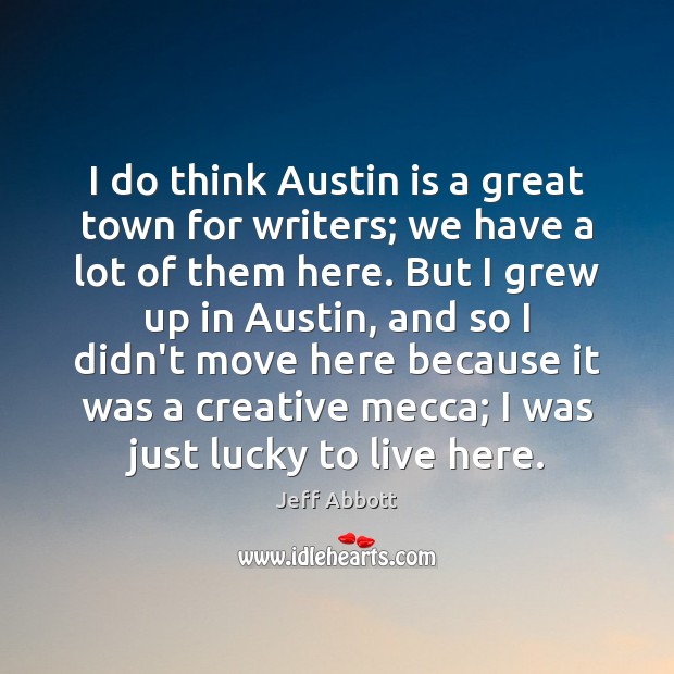 I do think Austin is a great town for writers; we have Jeff Abbott Picture Quote