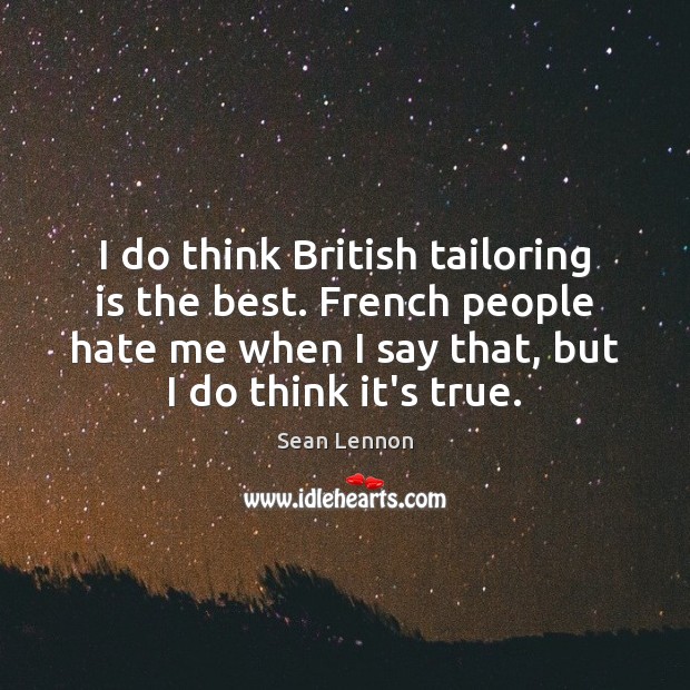 I do think British tailoring is the best. French people hate me Sean Lennon Picture Quote