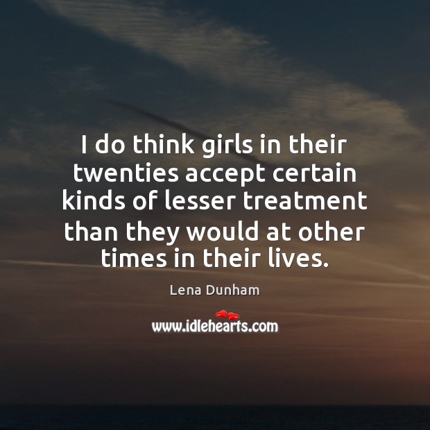 I do think girls in their twenties accept certain kinds of lesser Lena Dunham Picture Quote