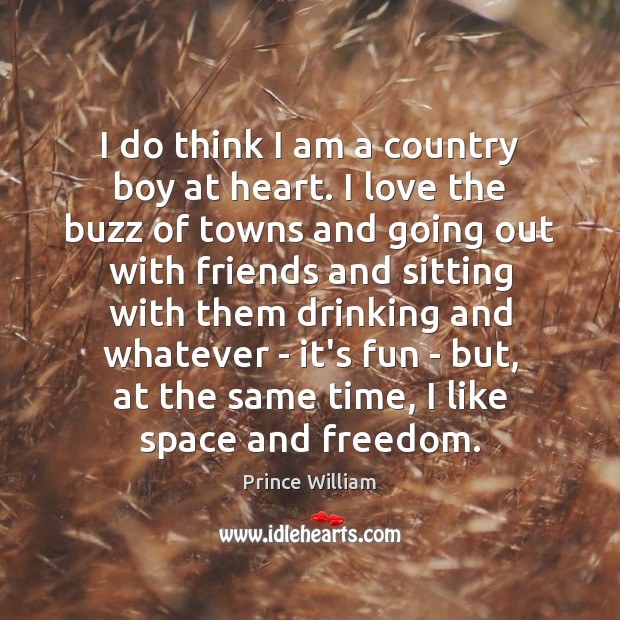 I do think I am a country boy at heart. I love Prince William Picture Quote