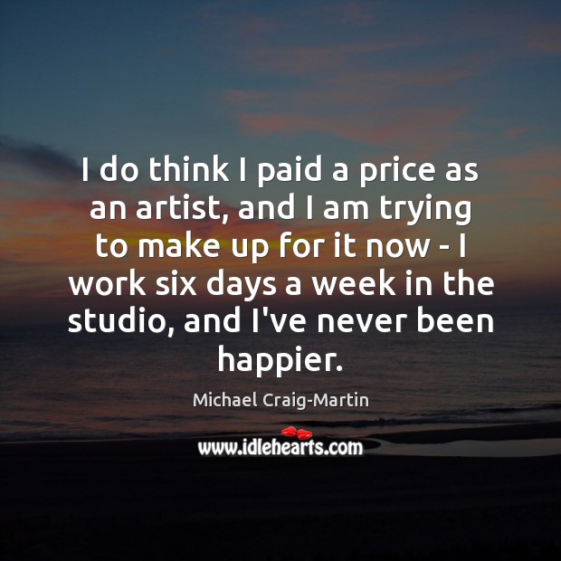 I do think I paid a price as an artist, and I Michael Craig-Martin Picture Quote