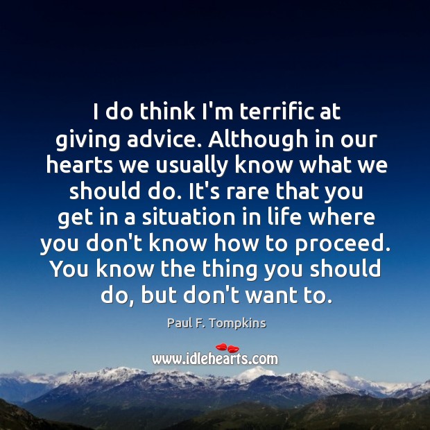 I do think I’m terrific at giving advice. Although in our hearts Paul F. Tompkins Picture Quote