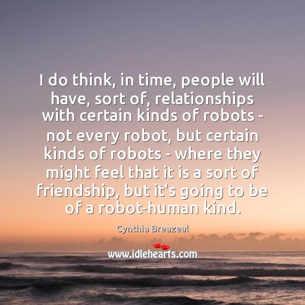 I do think, in time, people will have, sort of, relationships with Cynthia Breazeal Picture Quote