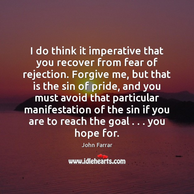 I do think it imperative that you recover from fear of rejection. John Farrar Picture Quote