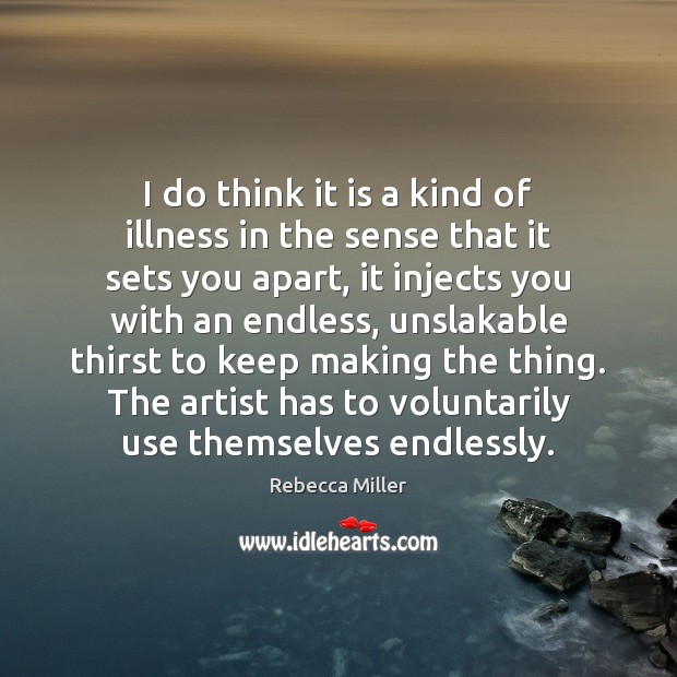 I do think it is a kind of illness in the sense Rebecca Miller Picture Quote