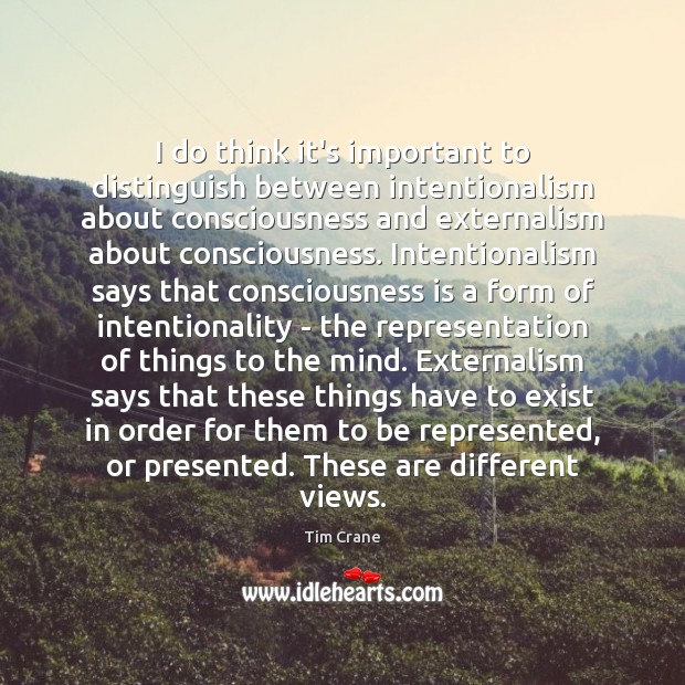 I do think it’s important to distinguish between intentionalism about consciousness and Tim Crane Picture Quote