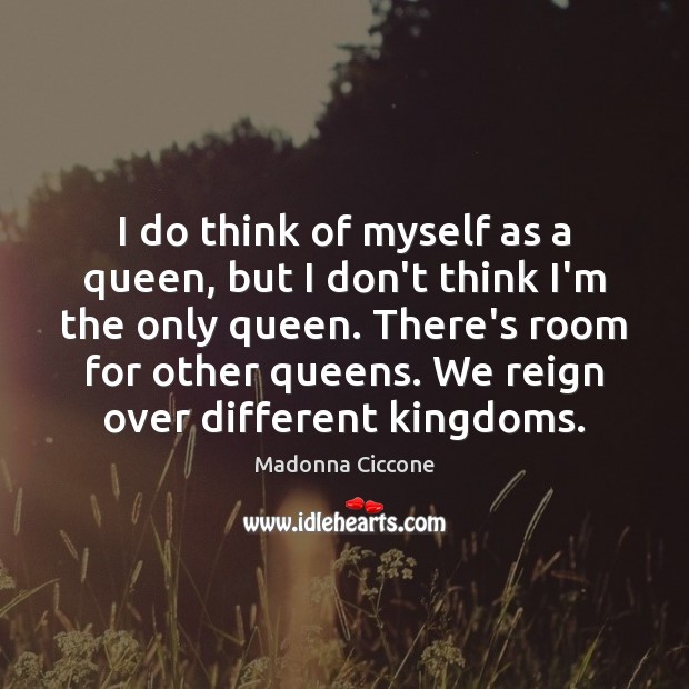 I do think of myself as a queen, but I don’t think Image