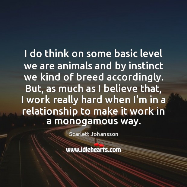 I do think on some basic level we are animals and by Scarlett Johansson Picture Quote
