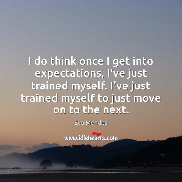 I do think once I get into expectations, I’ve just trained myself. Image