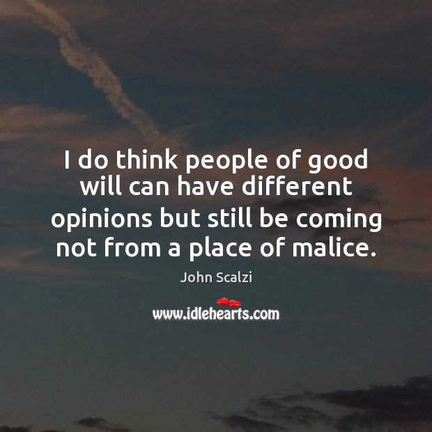 I do think people of good will can have different opinions but John Scalzi Picture Quote