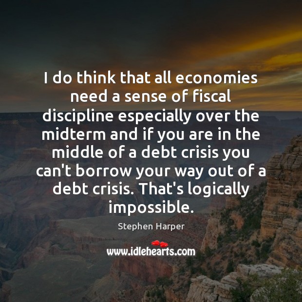 I do think that all economies need a sense of fiscal discipline Image