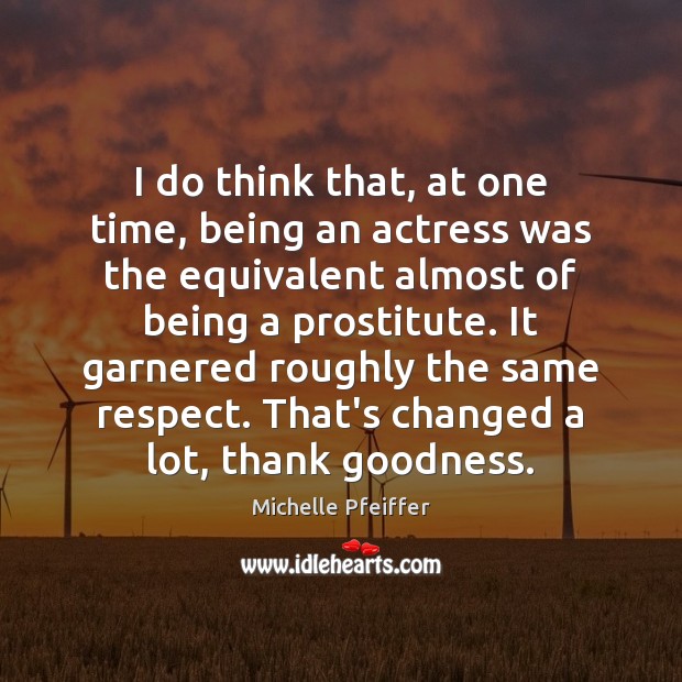 I do think that, at one time, being an actress was the Image