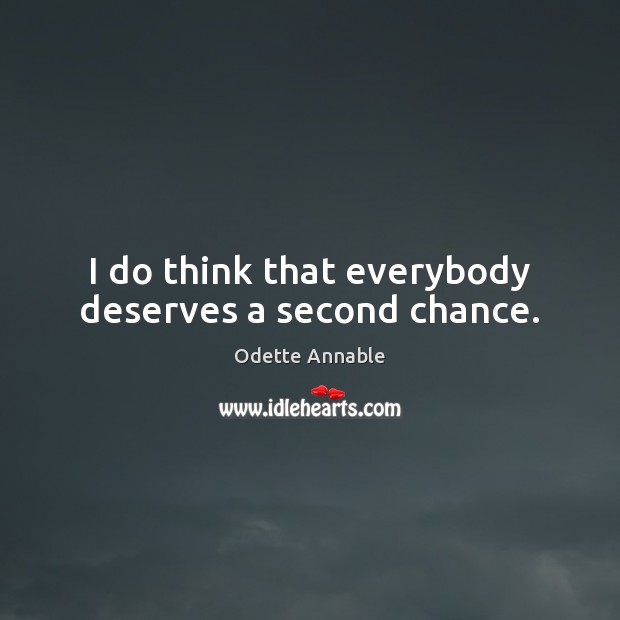 I do think that everybody deserves a second chance. Odette Annable Picture Quote