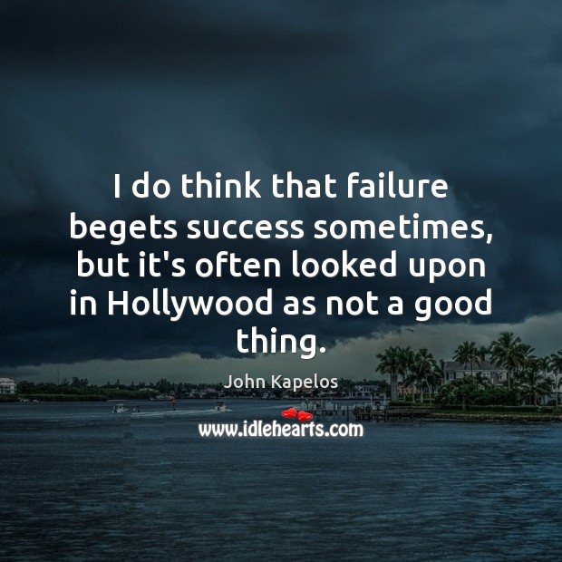 I do think that failure begets success sometimes, but it’s often looked John Kapelos Picture Quote