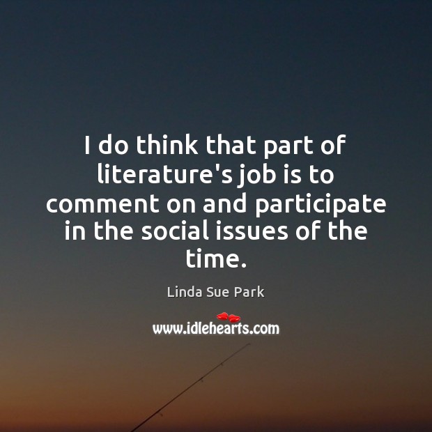 I do think that part of literature’s job is to comment on Linda Sue Park Picture Quote