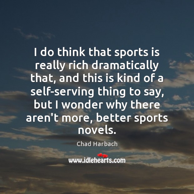 I do think that sports is really rich dramatically that, and this Chad Harbach Picture Quote