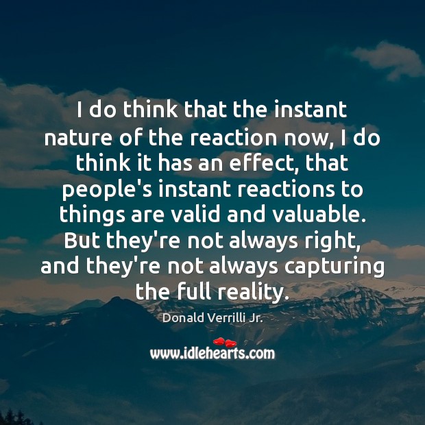 I do think that the instant nature of the reaction now, I Donald Verrilli Jr. Picture Quote