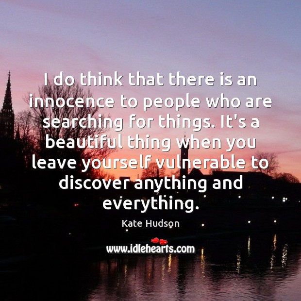 I do think that there is an innocence to people who are Kate Hudson Picture Quote