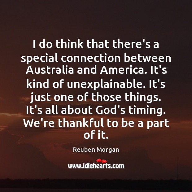 I do think that there’s a special connection between Australia and America. Thankful Quotes Image