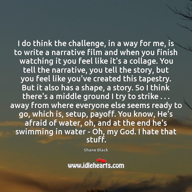 I do think the challenge, in a way for me, is to Afraid Quotes Image