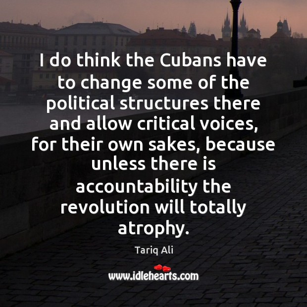 I do think the Cubans have to change some of the political Tariq Ali Picture Quote