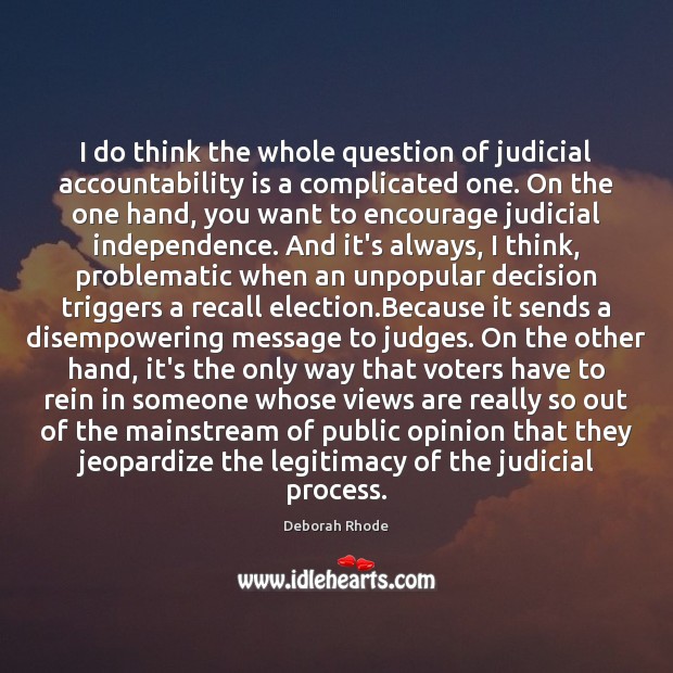 I do think the whole question of judicial accountability is a complicated 