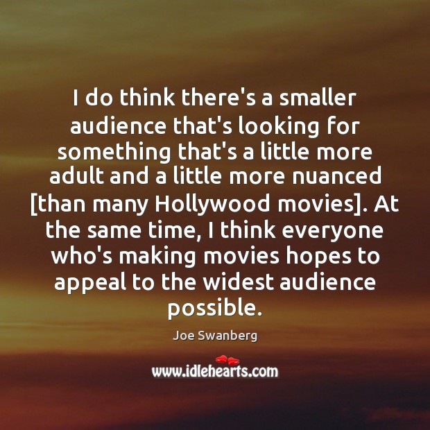 I do think there’s a smaller audience that’s looking for something that’s Joe Swanberg Picture Quote
