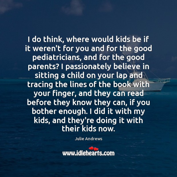 I do think, where would kids be if it weren’t for you Julie Andrews Picture Quote