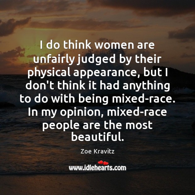 I do think women are unfairly judged by their physical appearance, but Zoe Kravitz Picture Quote