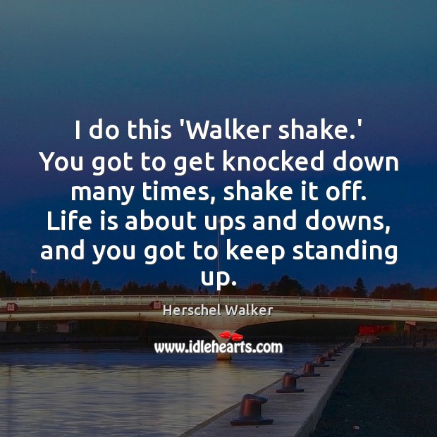 I do this ‘Walker shake.’ You got to get knocked down Herschel Walker Picture Quote