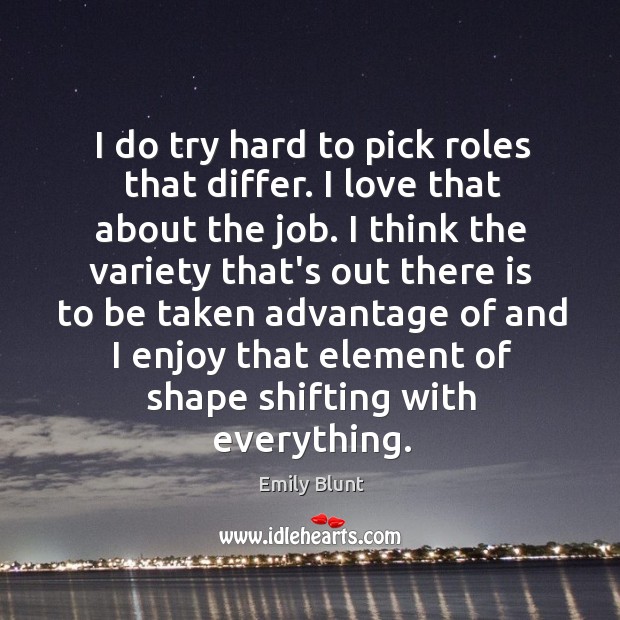 I do try hard to pick roles that differ. I love that Image