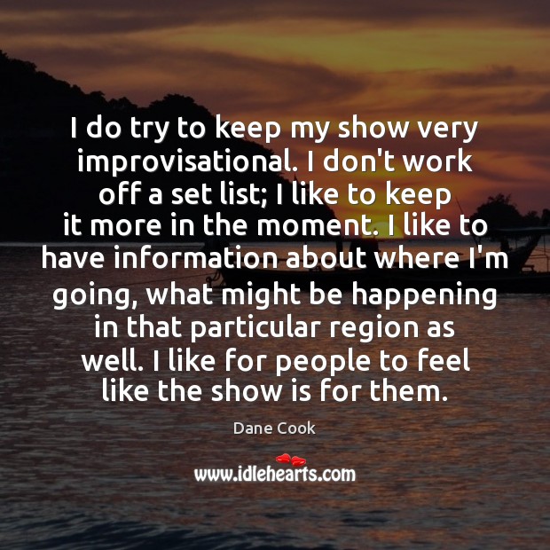 I do try to keep my show very improvisational. I don’t work Dane Cook Picture Quote