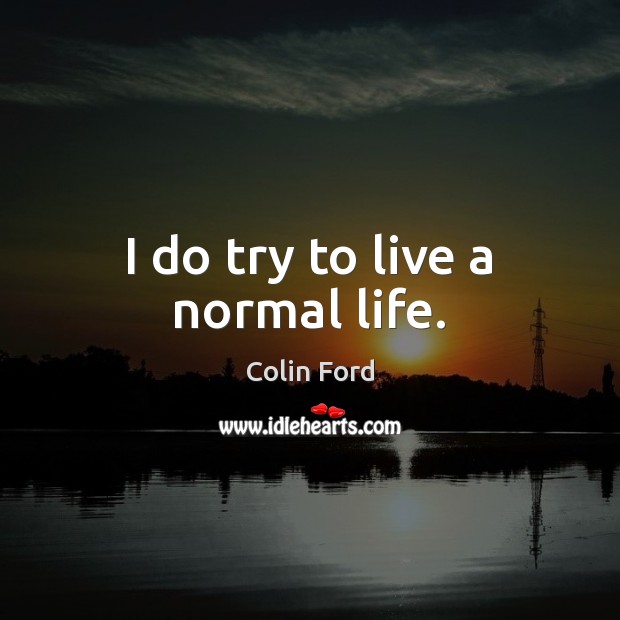 I do try to live a normal life. Colin Ford Picture Quote
