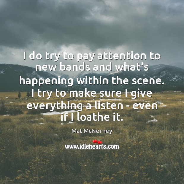 I do try to pay attention to new bands and what’s happening Mat McNerney Picture Quote