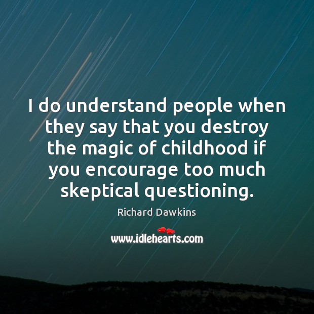 I do understand people when they say that you destroy the magic Richard Dawkins Picture Quote