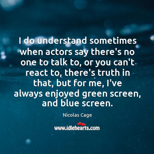 I do understand sometimes when actors say there’s no one to talk Image