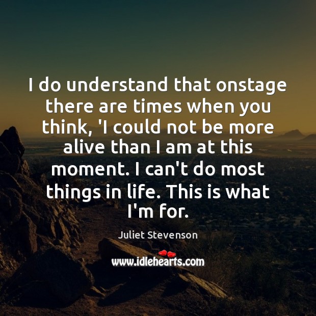 I do understand that onstage there are times when you think, ‘I Juliet Stevenson Picture Quote