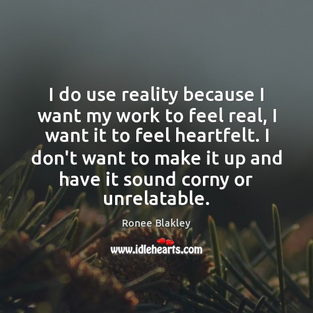 I do use reality because I want my work to feel real, Ronee Blakley Picture Quote